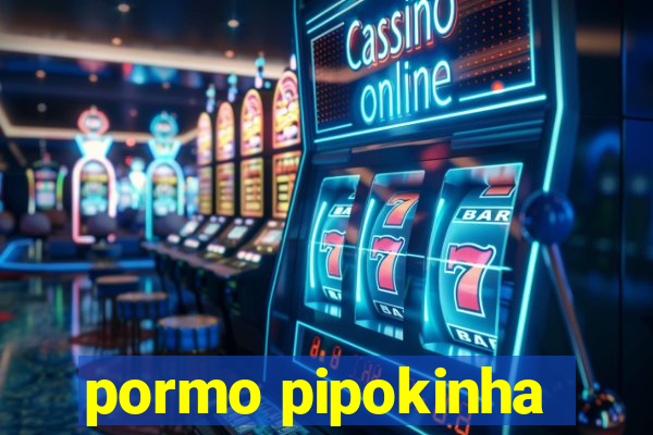 pormo pipokinha